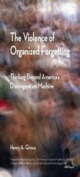 The Violence of Organized Forgetting: Thinking Beyond America's Disimagination Machine by Henry A. Giroux Paperback Book
