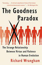 The Goodness Paradox: The Strange Relationship Between Virtue and Violence in Human Evolution by Richard Wrangham Paperback Book