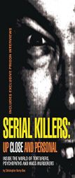 Serial Killers: Up Close and Personal: Inside the World of Torturers, Psychopaths, and Mass Murderers by Christopher Berry-Dee Paperback Book