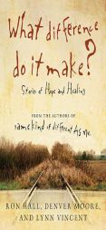 What Difference Do It Make?: Stories of Hope and Healing by Ron Hall Paperback Book
