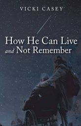 How He Can Live and Not Remember: A Story About a Wife, Her God, and the Husband She Loved by Vicki Casey Paperback Book