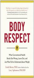 Body Respect: What Conventional Health Books Get Wrong, Leave Out, and Just Plain Fail to Understand by Linda Bacon Paperback Book