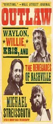 Outlaw: Waylon, Willie, Kris, and the Renegades of Nashville by Michael Streissguth Paperback Book