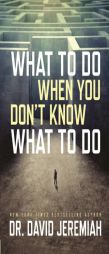 What to Do When You Don't Know What to Do by David Jeremiah Paperback Book