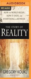 The Story of Reality: How the World Began, How It Ends, and Everything in Between by Gregory Koukl Paperback Book
