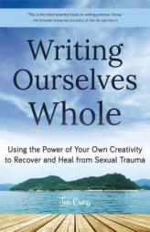 Writing Ourselves Whole: Using the Power of Your Own Creativity to Recover and Heal from Sexual Trauma by Jen Cross Paperback Book