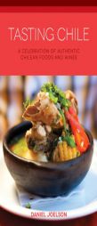 Tasting Chile: A Celebration of Authentic Chilean Foods and Wines by Daniel Joelson Paperback Book