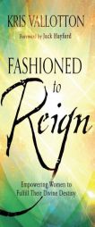 Fashioned to Reign: Empowering Women to Fulfill Their Divine Destiny by Kris Vallotton Paperback Book