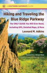Hiking and Traveling the Blue Ridge Parkway: The Only Guide You Will Ever Need, Including GPS, Detailed Maps, and More by Leonard M. Adkins Paperback Book