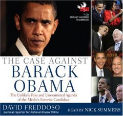 The Case Against Barack Obama: The Unlikely Rise and Unexamined Agenda of the Media's Favorite Candidate by David Freddoso Paperback Book