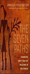 Seven Paths: Changing One's Way of Walking in the World by Anasazi Foundation Paperback Book