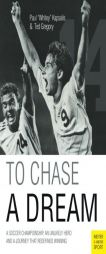 To Chase a Dream: A Soccer Championship, an Unlikely Hero and a Journey That Re-Defined Winning by Paul Kapsalis Paperback Book