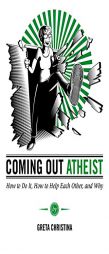 Coming Out Atheist: How to Do It, How to Help Each Other, and Why by Greta Christina Paperback Book