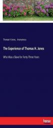 The Experience of Thomas H. Jones: Who Was a Slave for Forty-Three Years by Anonymous Paperback Book