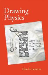 Drawing Physics: 2,600 Years of Discovery from Thales to Higgs by Don S. Lemons Paperback Book