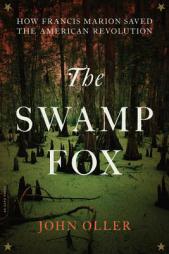 The Swamp Fox: How Francis Marion Saved the American Revolution by John Oller Paperback Book