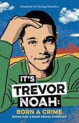 It's Trevor Noah: Born a Crime: Stories from a South African Childhood (Adapted for Young Readers) by Trevor Noah Paperback Book