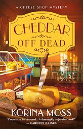 Cheddar Off Dead: A Cheese Shop Mystery (Cheese Shop Mysteries, 1) by Korina Moss Paperback Book