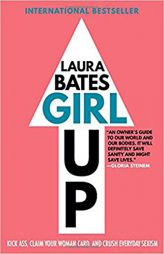 Girl Up: Kick Ass, Claim Your Woman Card, and Crush Everyday Sexism by Laura Bates Paperback Book