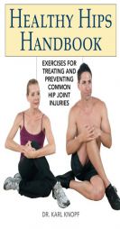Healthy Hips Handbook: Exercises for Treating and Preventing Common Hip Joint Injuries by Karl Knopf Paperback Book