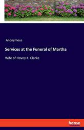 Services at the Funeral of Martha by Anonymous Paperback Book