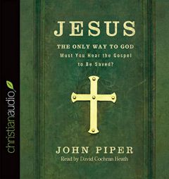 Jesus: the Only Way to God: Must You Hear the Gospel to be Saved? by John Piper Paperback Book