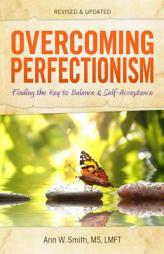Overcoming Perfectionism, Revised & Updated: Finding the Key to Balance and Self-Acceptance by Ann W. Smith Paperback Book