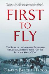 First to Fly: The Story of the Lafayette Escadrille, the American Heroes Who Flew for France in World War I by Charles Bracelen Flood Paperback Book