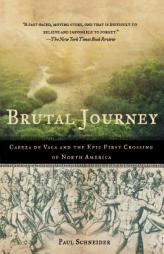 Brutal Journey: Cabeza de Vaca and the Epic First Crossing of North America by Paul Schneider Paperback Book