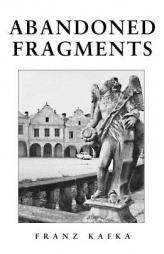 Abandoned Fragments: The Unedited Works of Franz Kafka 1897-1917 by Franz Kafka Paperback Book