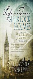 The Life and Times of Sherlock Holmes: Essays on Victorian England, Volume 1 by Liese Sherwood-Fabre Paperback Book