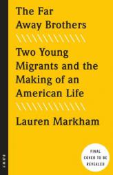 The Far Away Brothers: Two Young Migrants and the Making of an American Life by Lauren Markham Paperback Book
