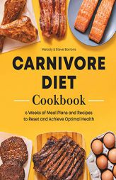 Carnivore Diet Meat Cookbook: 6 Weeks of Meal Plans and Recipes to Reset and Achieve Optimal Health by Melody Barrons Paperback Book