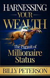 Harnessing Your Wealth: The Pursuit of Millionaire Status (1) by Billy Peterson Paperback Book
