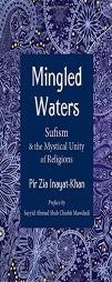 Mingled Waters: Sufism and the Mystical Unity of Religions by Pir Zia Inayat-Khan Paperback Book