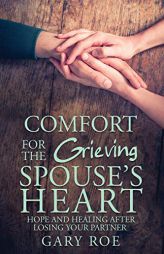 Comfort for the Grieving Spouse's Heart: Hope and Healing After Losing Your Partner by Gary Gary Roe Paperback Book