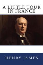 A Little Tour in France: The Original Edition of 1885 by Henry James Paperback Book