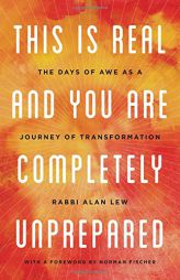 This Is Real and You Are Completely Unprepared: The Days of Awe as a Journey of Transformation by Alan Lew Paperback Book