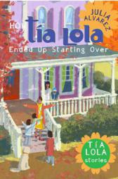 How Tia Lola Ended Up Starting Over (The Tia Lola Stories) by Julia Alvarez Paperback Book