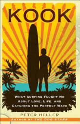 Kook: What Surfing Taught Me About Love, Life, and Catching the Perfect Wave by Peter Heller Paperback Book