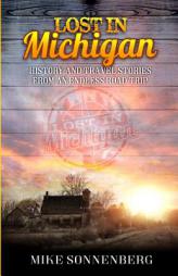 Lost In Michigan: History and Travel Stories from an Endless Road Trip by Mike D. Sonenberg Paperback Book