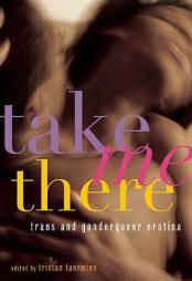 Take Me There: Trans and Genderqueer Erotica by Tristan Taormino Paperback Book