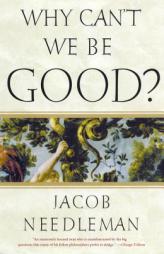 Why Can't We Be Good? by Jacob Needleman Paperback Book