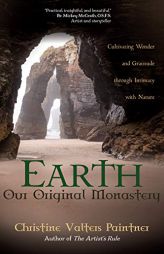 Earth, Our Original Monastery: Cultivating Wonder and Gratitude through Intimacy with Nature by Christine Valters Paintner Paperback Book