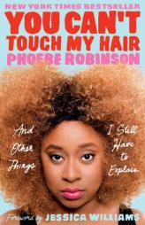 You Can't Touch My Hair: And Other Things I Still Have to Explain by Phoebe Robinson Paperback Book