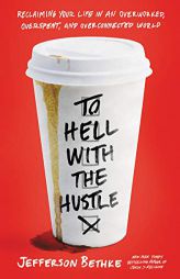 To Hell with the Hustle: Reclaiming Your Life in an Overworked, Overspent, and Overconnected World by Jefferson Bethke Paperback Book