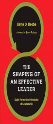 The Shaping of an Effective Leader: Eight Formative Principles of Leadership by Gayle D. Beebe Paperback Book