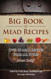 Big Book of Mead Recipes: Over 60 Recipes From Every Mead Style (Let there be Mead!) (Volume 1) by Robert D. Ratliff Paperback Book