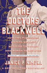The Doctors Blackwell: How Two Pioneering Sisters Brought Medicine to Women and Women to Medicine by Janice P. Nimura Paperback Book