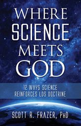 Where Science Meets God: 12 Ways Science Reinforces Lds Doctrine by Scott Frazer Paperback Book